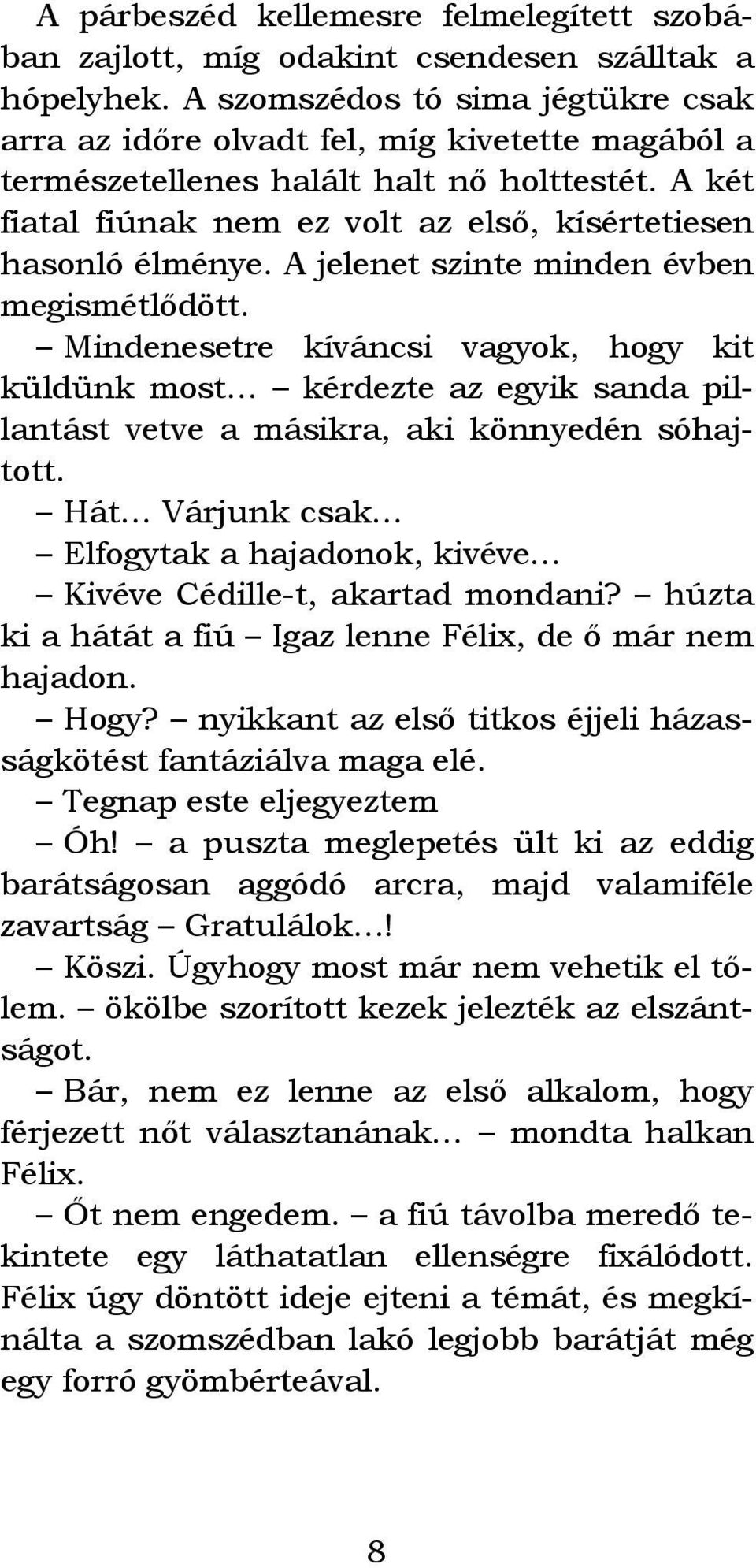 A jelenet szinte minden évben megismétlődött. Mindenesetre kíváncsi vagyok, hogy kit küldünk most kérdezte az egyik sanda pillantást vetve a másikra, aki könnyedén sóhajtott.