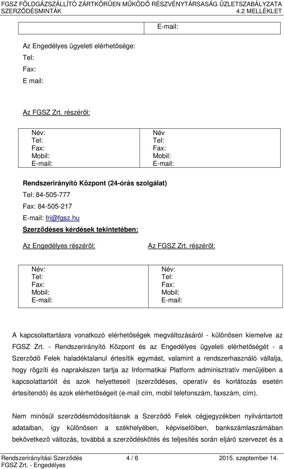 - Rendszerirányító Központ és az Engedélyes ügyeleti elérhetőségét - a Szerződő Felek haladéktalanul értesítik egymást, valamint a rendszerhasználó vállalja, hogy rögzíti és naprakészen tartja az