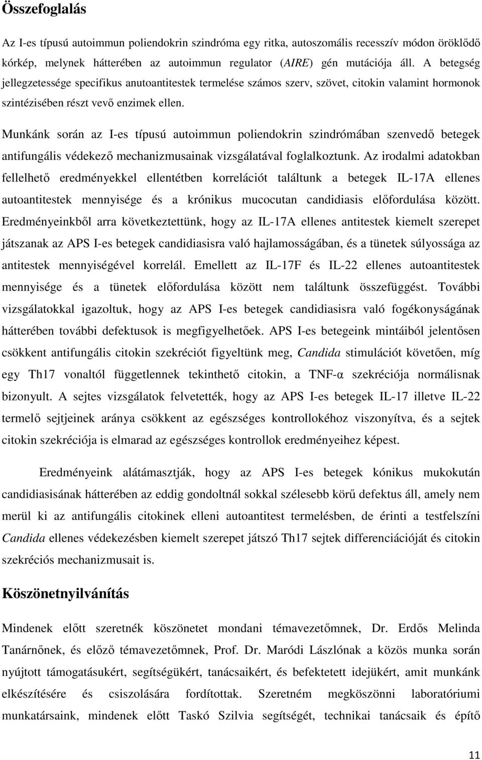 Munkánk során az I-es típusú autoimmun poliendokrin szindrómában szenvedő betegek antifungális védekező mechanizmusainak vizsgálatával foglalkoztunk.