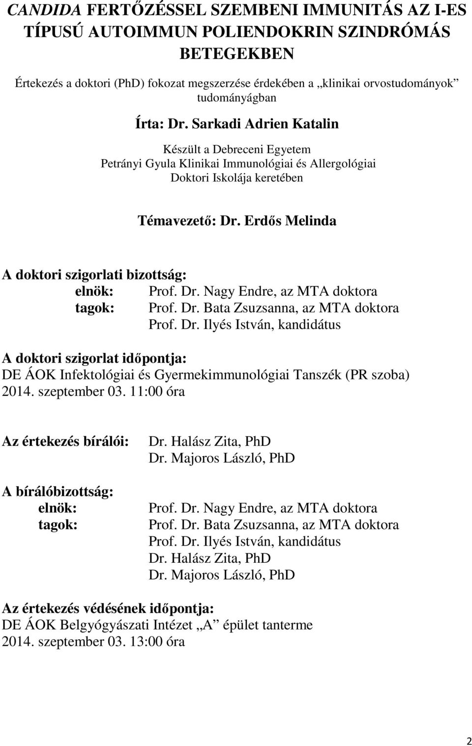 Erdős Melinda A doktori szigorlati bizottság: elnök: Prof. Dr. Nagy Endre, az MTA doktora tagok: Prof. Dr. Bata Zsuzsanna, az MTA doktora Prof. Dr. Ilyés István, kandidátus A doktori szigorlat időpontja: DE ÁOK Infektológiai és Gyermekimmunológiai Tanszék (PR szoba) 2014.