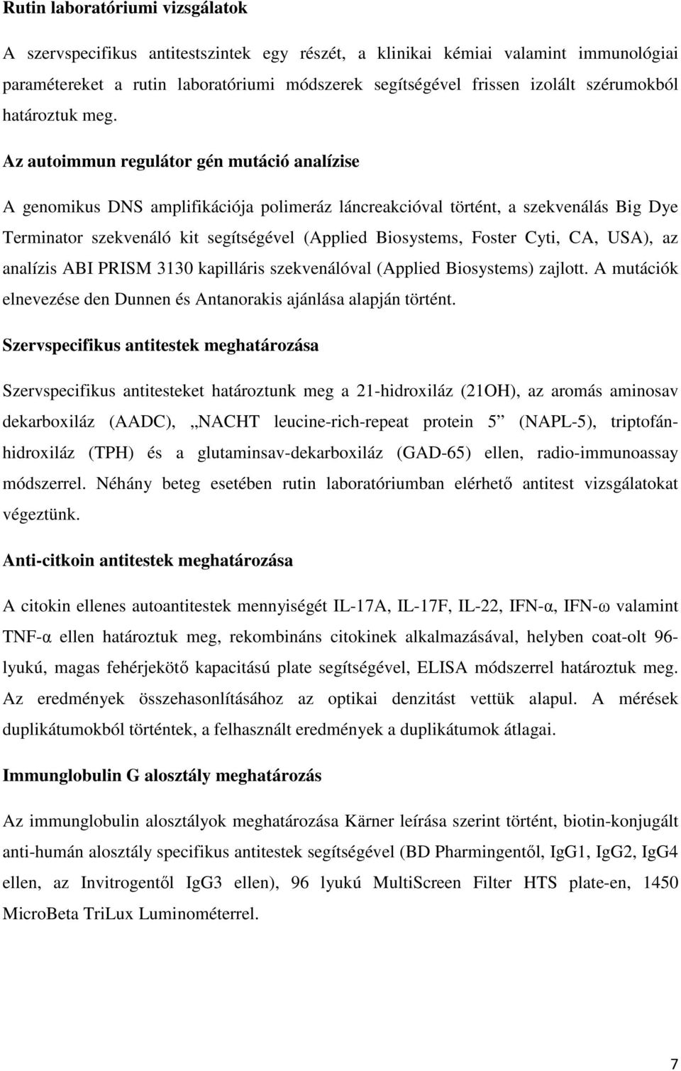 Az autoimmun regulátor gén mutáció analízise A genomikus DNS amplifikációja polimeráz láncreakcióval történt, a szekvenálás Big Dye Terminator szekvenáló kit segítségével (Applied Biosystems, Foster