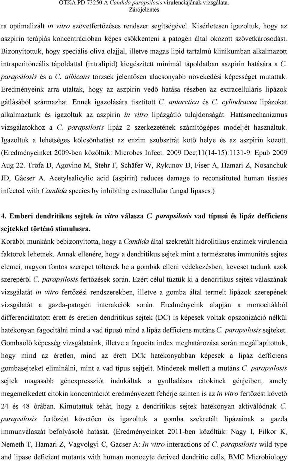 parapsilosis és a C. albicans törzsek jelentősen alacsonyabb növekedési képességet mutattak.