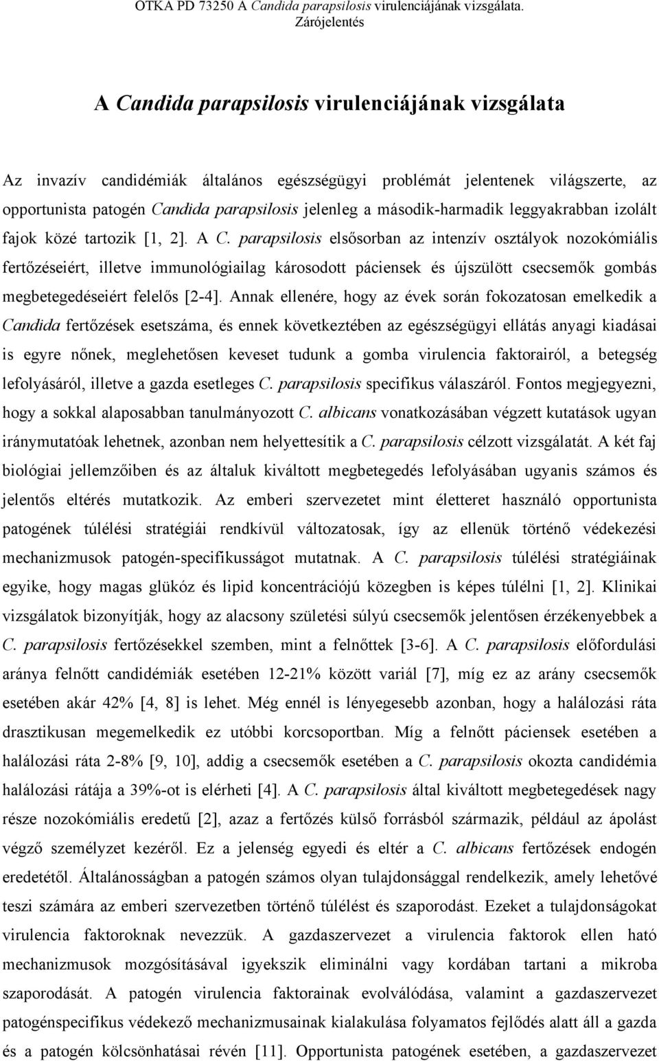 parapsilosis elsősorban az intenzív osztályok nozokómiális fertőzéseiért, illetve immunológiailag károsodott páciensek és újszülött csecsemők gombás megbetegedéseiért felelős [2-4].