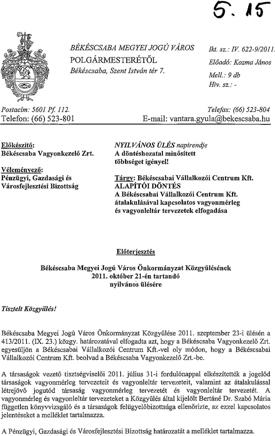 VeJemenyezii: Penziigyi, Gazdasagi es Varosfejlesztesi Bizottsag NYILV ANOS OLlis napirendje A donteshozatal miniisitett tobbseget igenyej! Targy: Bekescsabai Vallalkoz6i Centrum Kft.