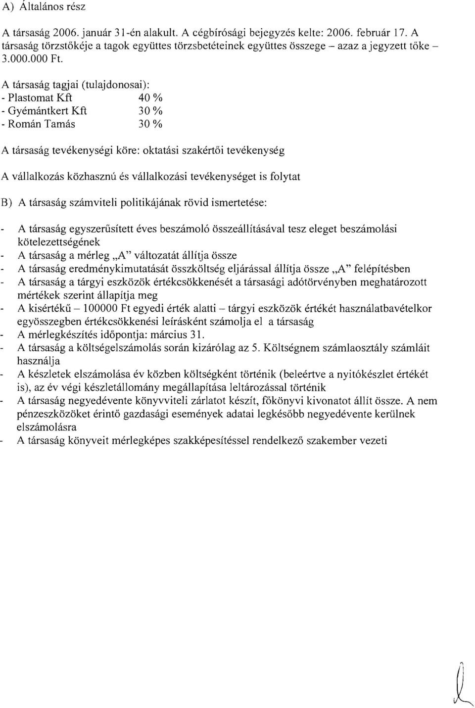 A tarsasag tagjai (tulajdonosai): - Plastomat Kft 40 % - Gyemantkert Kft 30 % - Roman Tamas 30 % A tarsasag tevekenysegi kore: oktatasi szakertoi tevekenyseg A vallalkozas kozhasznu es vallalkozasi