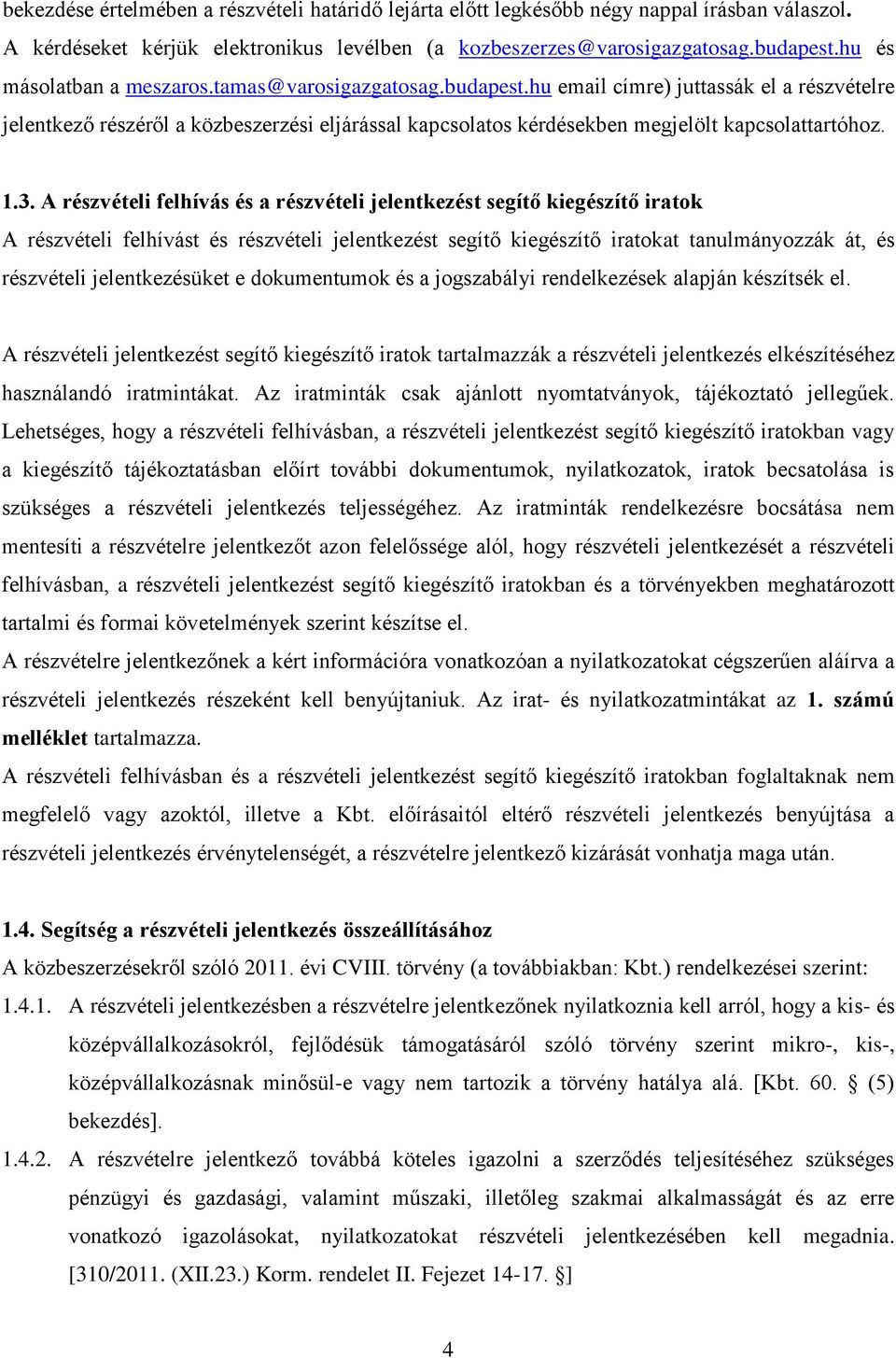 hu email címre) juttassák el a részvételre jelentkező részéről a közbeszerzési eljárással kapcsolatos kérdésekben megjelölt kapcsolattartóhoz. 1.3.