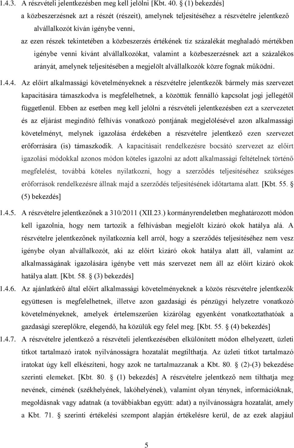 százalékát meghaladó mértékben igénybe venni kívánt alvállalkozókat, valamint a közbeszerzésnek azt a százalékos arányát, amelynek teljesítésében a megjelölt alvállalkozók közre fognak működni. 1.4.