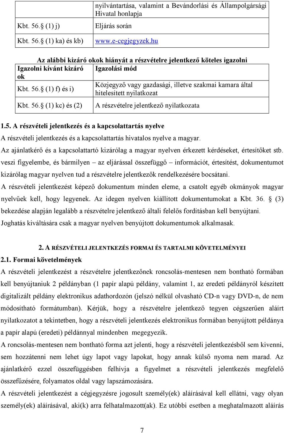 (1) f) és i) Kbt. 56. (1) kc) és (2) Közjegyző vagy gazdasági, illetve szakmai kamara által hitelesített nyilatkozat A részvételre jelentkező nyilatkozata 1.5. A részvételi jelentkezés és a kapcsolattartás nyelve A részvételi jelentkezés és a kapcsolattartás hivatalos nyelve a magyar.