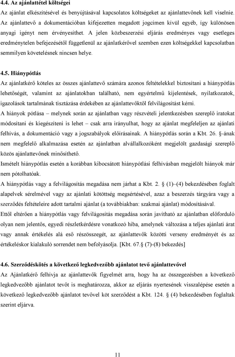 A jelen közbeszerzési eljárás eredményes vagy esetleges eredménytelen befejezésétől függetlenül az ajánlatkérővel szemben ezen költségekkel kapcsolatban semmilyen követelésnek nincsen helye. 4.5.