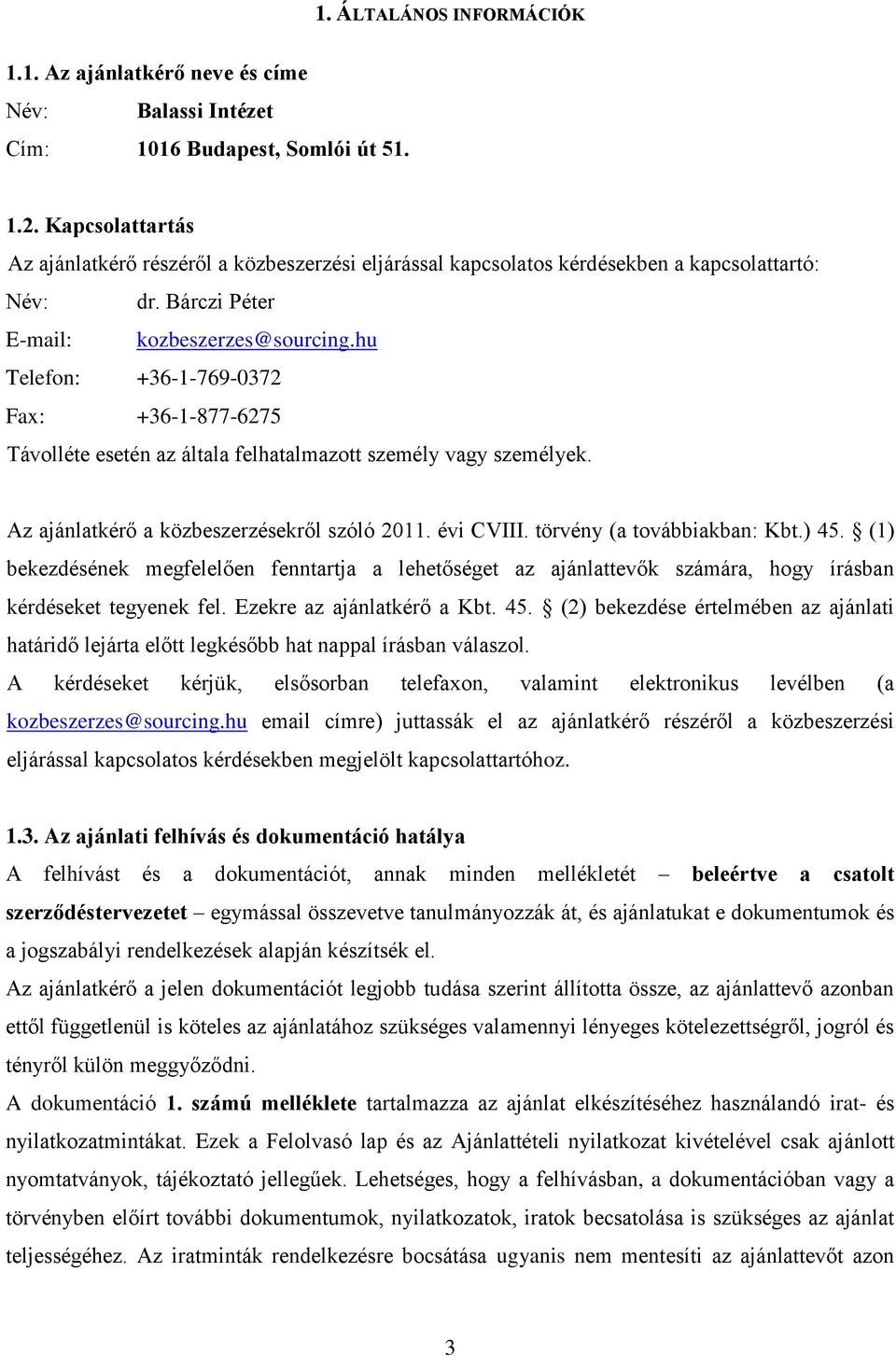 hu Telefon: +36-1-769-0372 Fax: +36-1-877-6275 Távolléte esetén az általa felhatalmazott személy vagy személyek. Az ajánlatkérő a közbeszerzésekről szóló 2011. évi CVIII. törvény (a továbbiakban: Kbt.