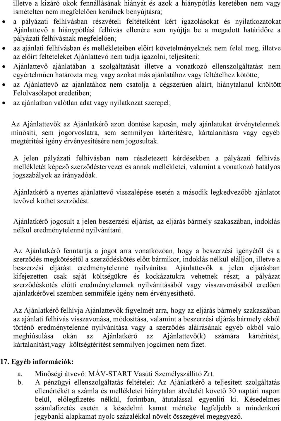 követelményeknek nem felel meg, illetve az előírt feltételeket Ajánlattevő nem tudja igazolni, teljesíteni; Ajánlattevő ajánlatában a szolgáltatását illetve a vonatkozó ellenszolgáltatást nem