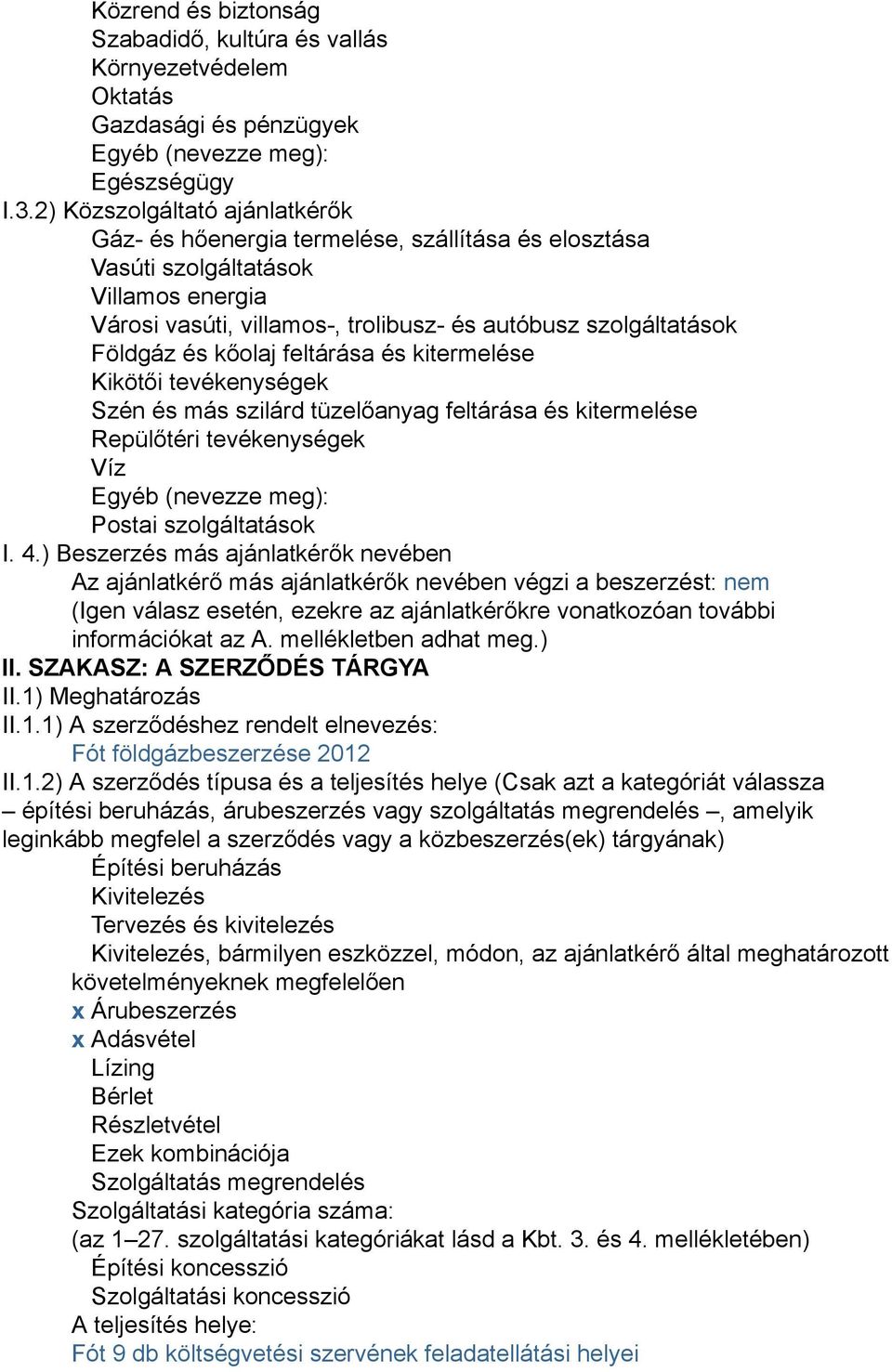 kőolaj feltárása és kitermelése Kikötői tevékenységek Szén és más szilárd tüzelőanyag feltárása és kitermelése Repülőtéri tevékenységek Víz Egyéb (nevezze meg): Postai szolgáltatások I. 4.