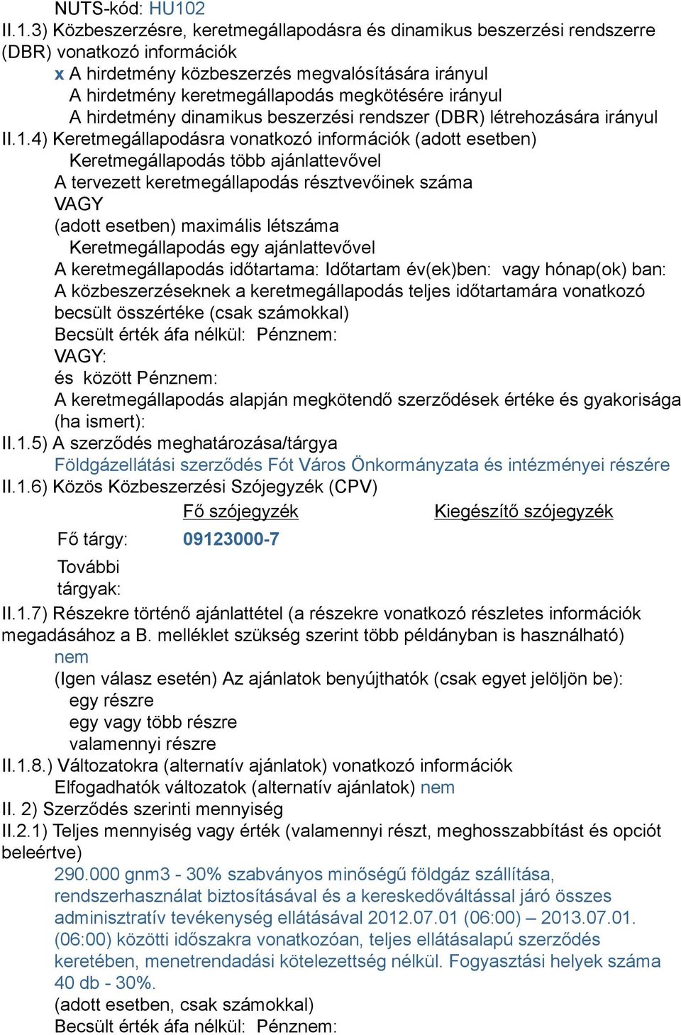 3) Közbeszerzésre, keretmegállapodásra és dinamikus beszerzési rendszerre (DBR) vonatkozó információk x A hirdetmény közbeszerzés megvalósítására irányul A hirdetmény keretmegállapodás megkötésére