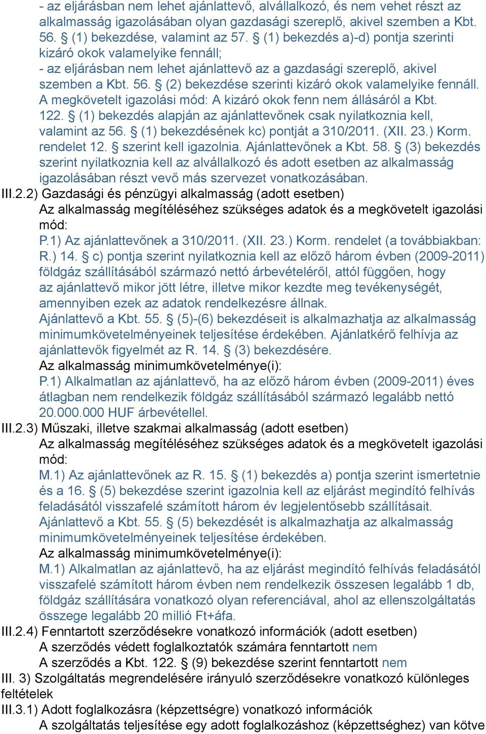 (2) bekezdése szerinti kizáró okok valamelyike fennáll. A megkövetelt igazolási mód: A kizáró okok fenn nem állásáról a Kbt. 122.