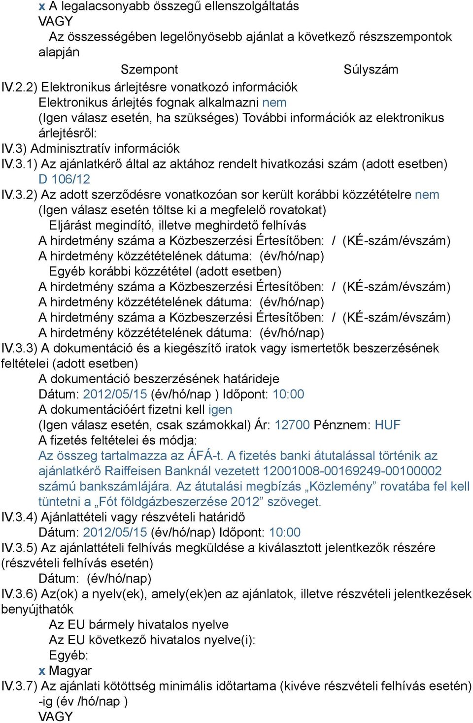 3) Adminisztratív információk IV.3.1) Az ajánlatkérő által az aktához rendelt hivatkozási szám (adott esetben) D 106/12 IV.3.2) Az adott szerződésre vonatkozóan sor került korábbi közzétételre nem