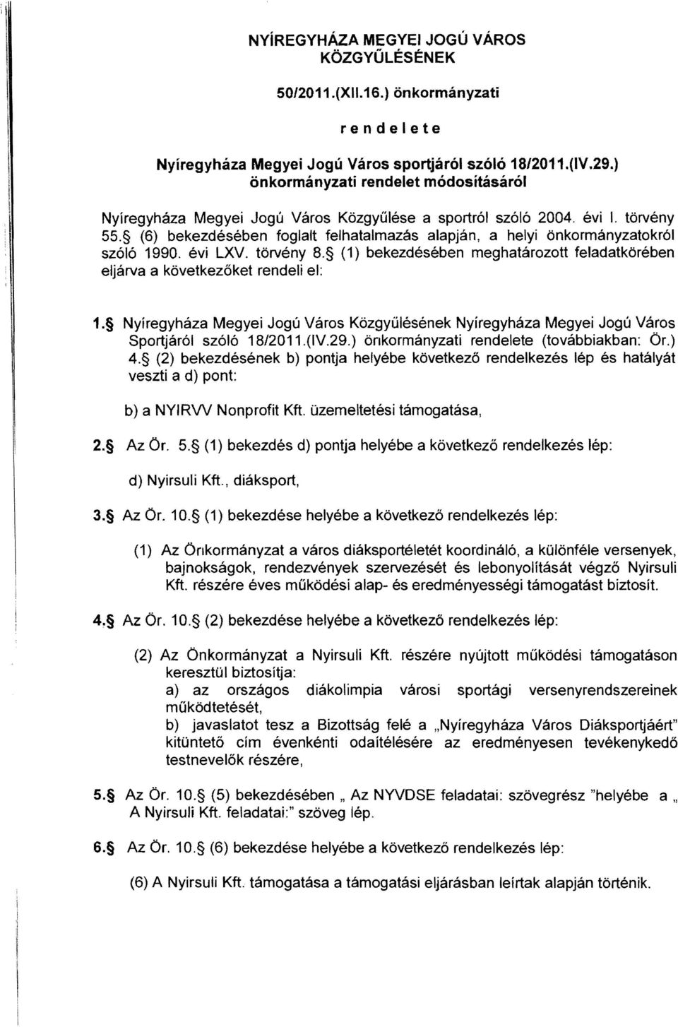 (6) bekezdésében foglalt felhatalmazás alapján, a helyi önkormányzatokról szóló 1990. évi LXV. törvény 8. (1) bekezdésében meghatározott feladatkörében eljárva a következőket rendeli el: 1.