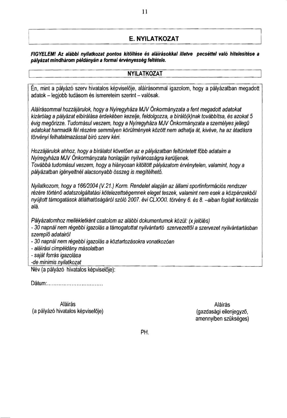 A/áírásomma/ hozzájáru/ok, hogya Nyíregyháza MJV Önkormányzata a fent megadott adatokat kizárólag a pályázat e/bírá/ása érdekében kezelje, fe/dolgozza, a bíráló(k)nak továbbítsa, és azokat 5 évig