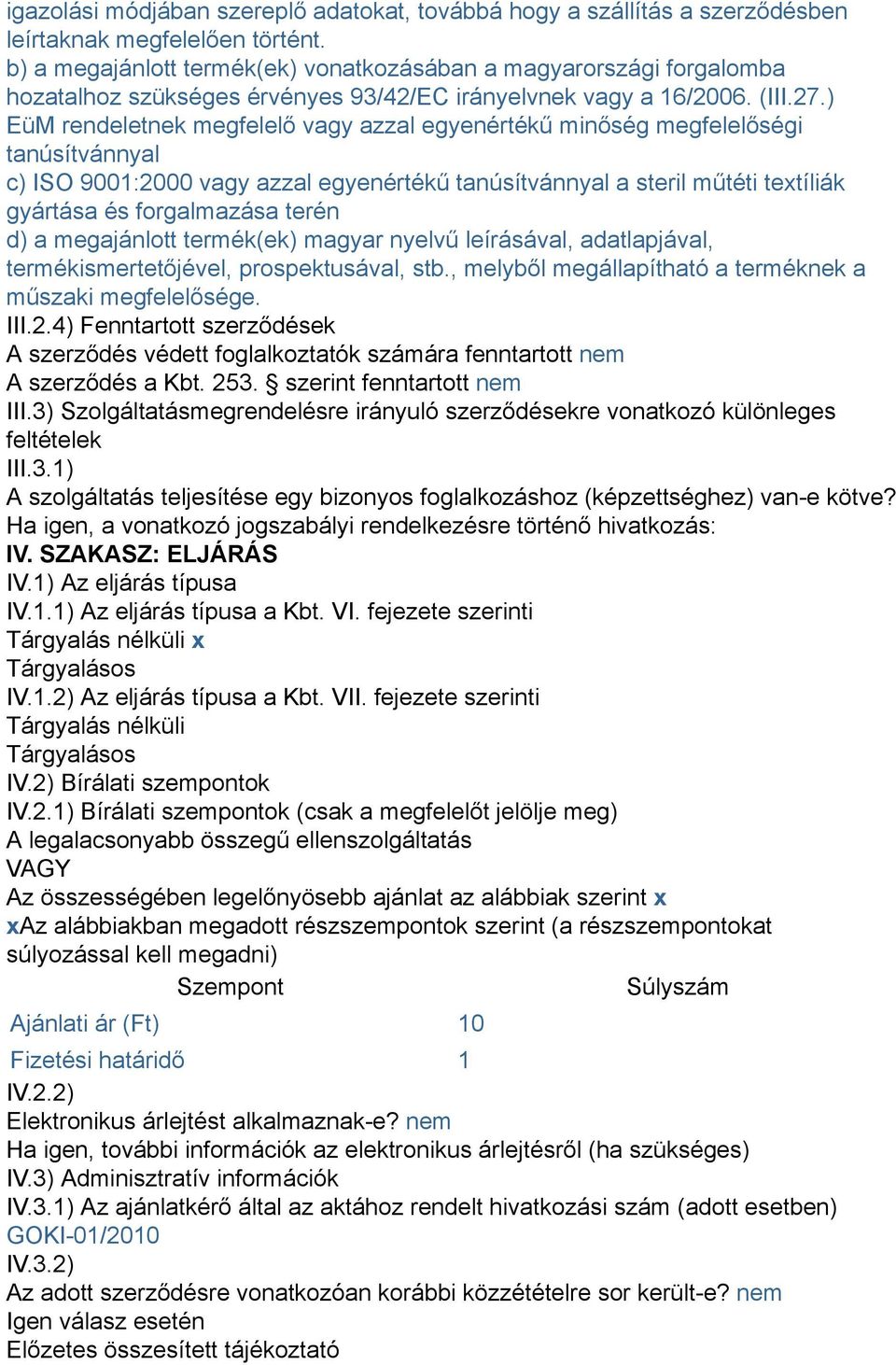 ) EüM rendeletnek megfelelő vagy azzal egyenértékű minőség megfelelőségi tanúsítvánnyal c) ISO 9001:2000 vagy azzal egyenértékű tanúsítvánnyal a steril műtéti textíliák gyártása és forgalmazása terén