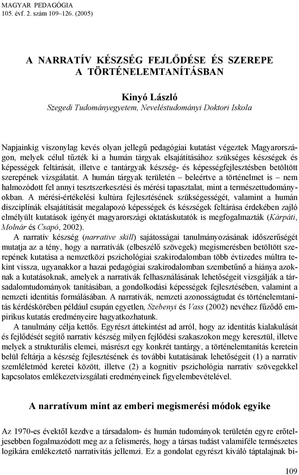 kutatást végeztek Magyarországon, melyek célul tűzték ki a humán tárgyak elsajátításához szükséges készségek és képességek feltárását, illetve e tantárgyak készség- és képességfejlesztésben betöltött