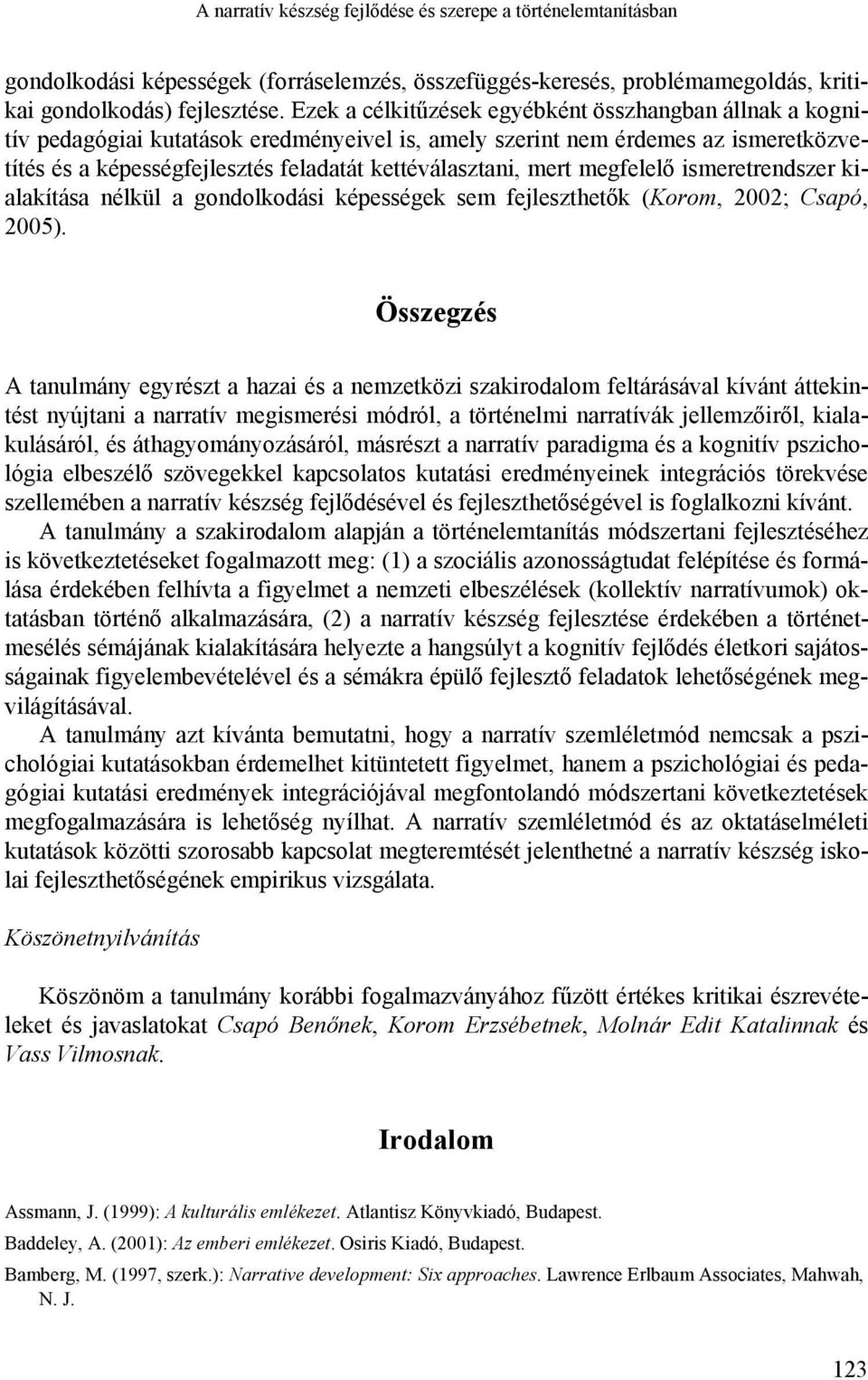 mert megfelelő ismeretrendszer kialakítása nélkül a gondolkodási képességek sem fejleszthetők (Korom, 2002; Csapó, 2005).