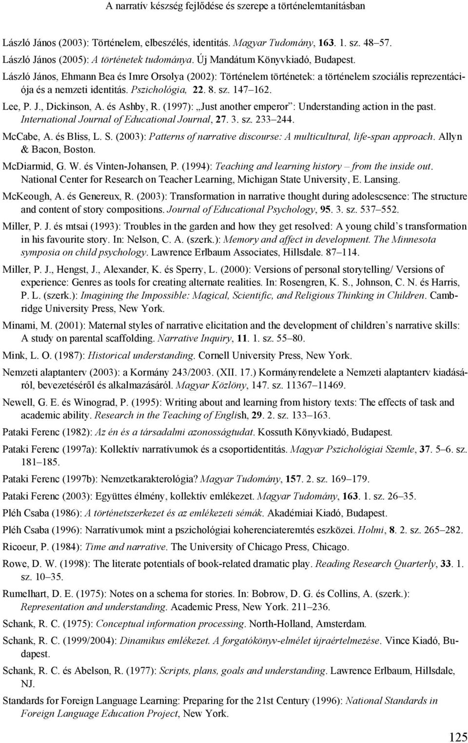 Lee, P. J., Dickinson, A. és Ashby, R. (1997): Just another emperor : Understanding action in the past. International Journal of Educational Journal, 27. 3. sz. 233 244. McCabe, A. és Bliss, L. S.