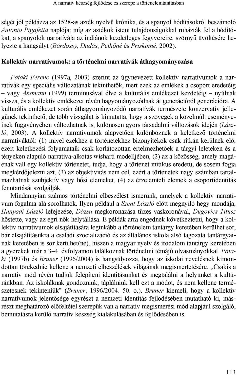 Kollektív narratívumok: a történelmi narratívák áthagyományozása Pataki Ferenc (1997a, 2003) szerint az úgynevezett kollektív narratívumok a narratívák egy speciális változatának tekinthetők, mert