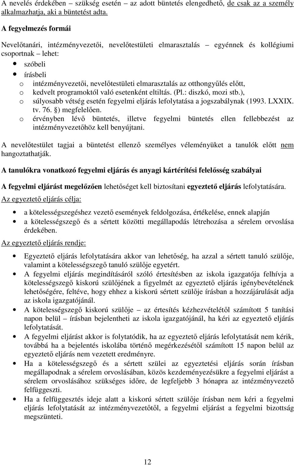 otthongyűlés előtt, o kedvelt programoktól való esetenként eltiltás. (Pl.: diszkó, mozi stb.), o súlyosabb vétség esetén fegyelmi eljárás lefolytatása a jogszabálynak (1993. LXXIX. tv. 76.