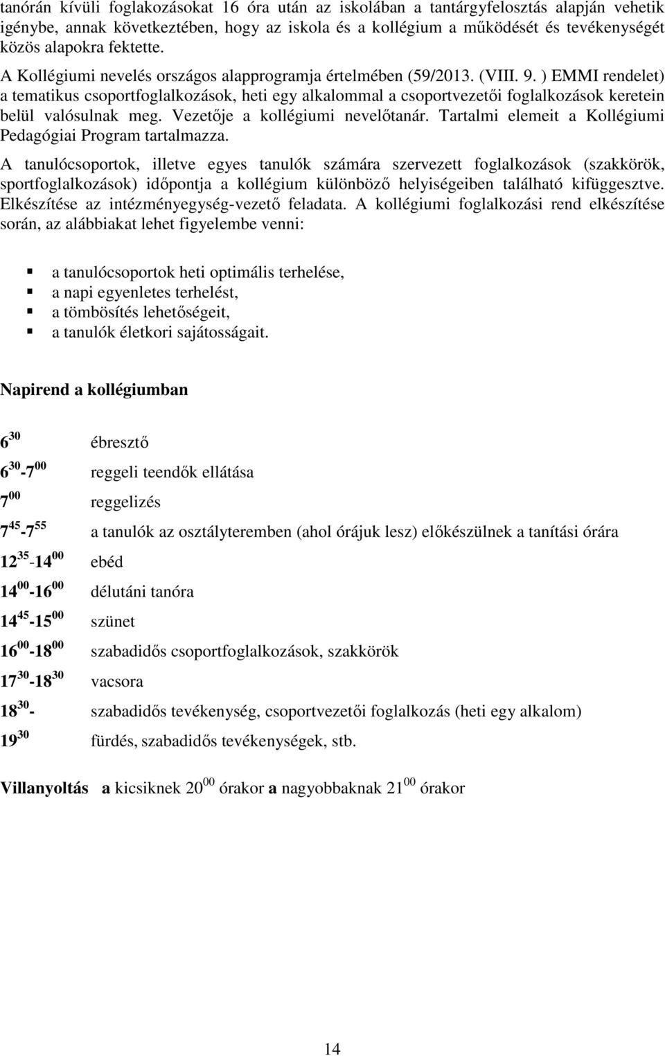 ) EMMI rendelet) a tematikus csoportfoglalkozások, heti egy alkalommal a csoportvezetői foglalkozások keretein belül valósulnak meg. Vezetője a kollégiumi nevelőtanár.