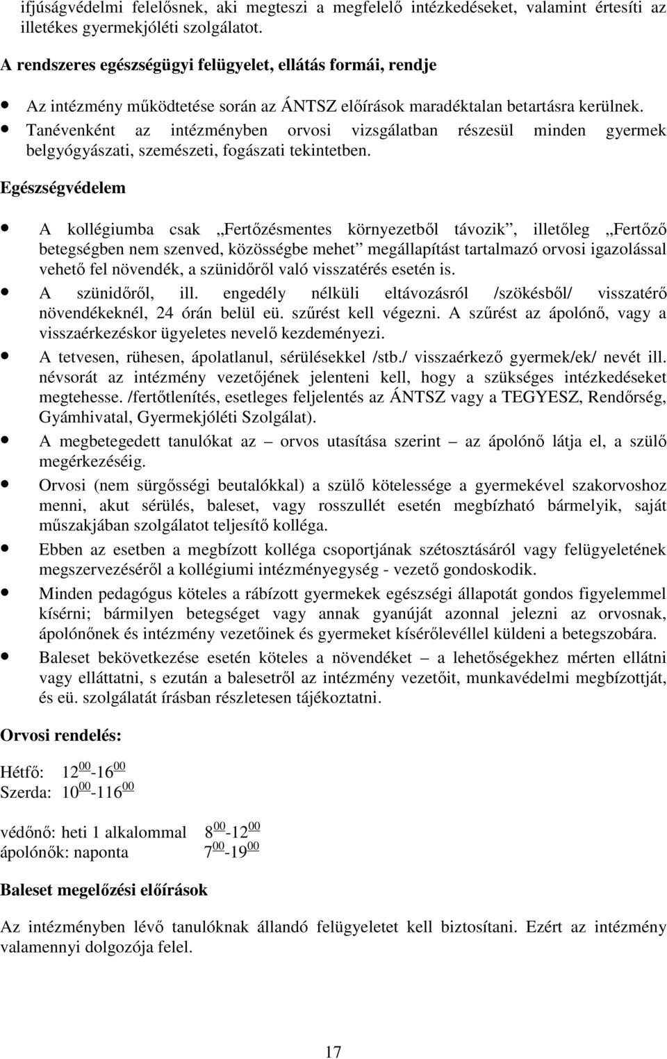 Tanévenként az intézményben orvosi vizsgálatban részesül minden gyermek belgyógyászati, szemészeti, fogászati tekintetben.