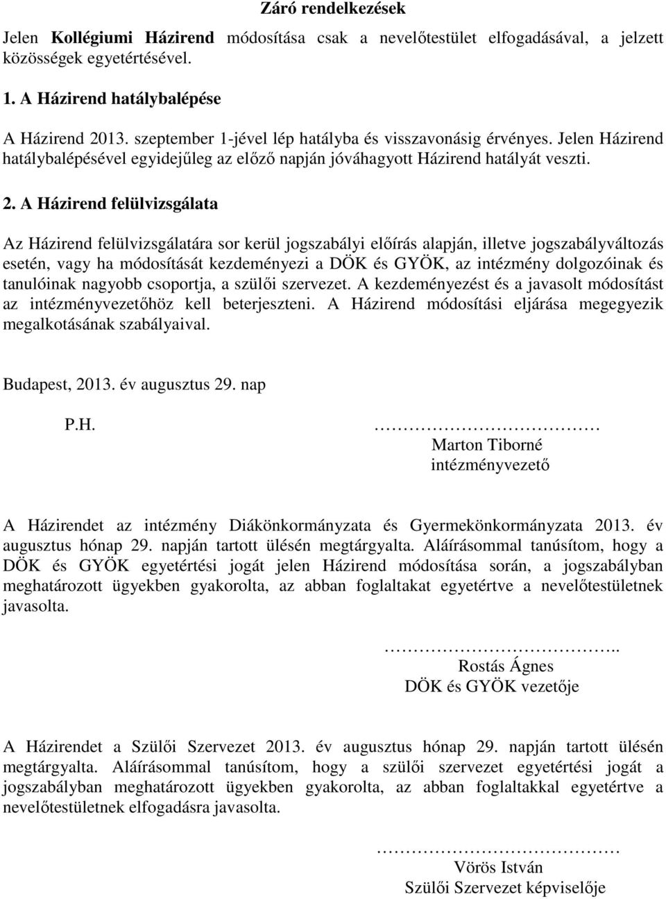 A Házirend felülvizsgálata Az Házirend felülvizsgálatára sor kerül jogszabályi előírás alapján, illetve jogszabályváltozás esetén, vagy ha módosítását kezdeményezi a DÖK és GYÖK, az intézmény