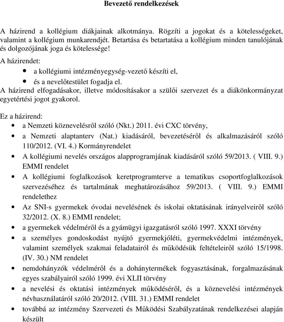 A házirend elfogadásakor, illetve módosításakor a szülői szervezet és a diákönkormányzat egyetértési jogot gyakorol. Ez a házirend: a Nemzeti köznevelésről szóló (Nkt.) 2011.