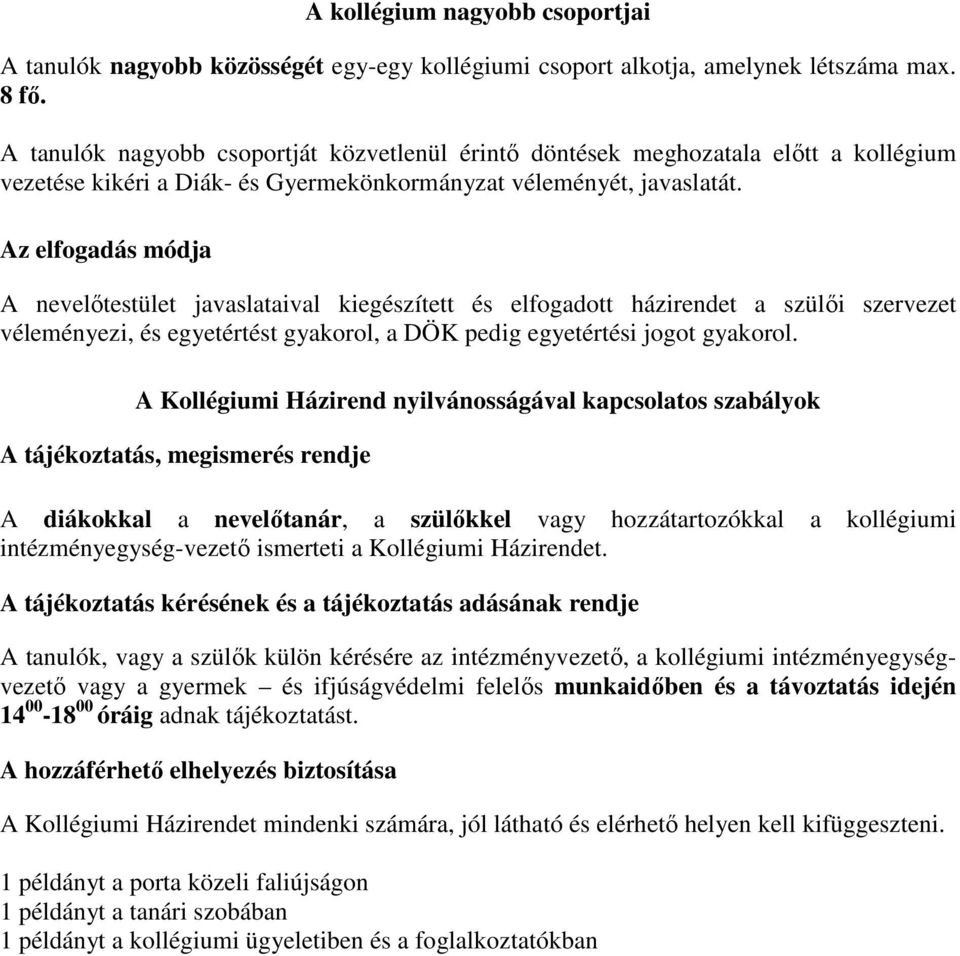 Az elfogadás módja A nevelőtestület javaslataival kiegészített és elfogadott házirendet a szülői szervezet véleményezi, és egyetértést gyakorol, a DÖK pedig egyetértési jogot gyakorol.