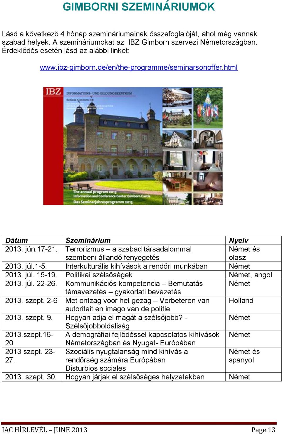 Terrorizmus a szabad társadalommal szembeni állandó fenyegetés Német és olasz 2013. júl.1-5. Interkulturális kihívások a rendőri munkában Német 2013. júl. 15-19.