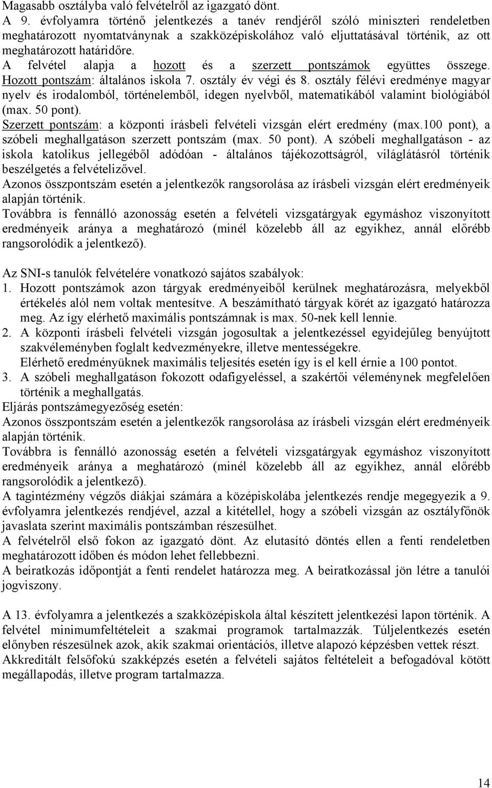 A felvétel alapja a hozott és a szerzett pontszámok együttes összege. Hozott pontszám: általános iskola 7. osztály év végi és 8.