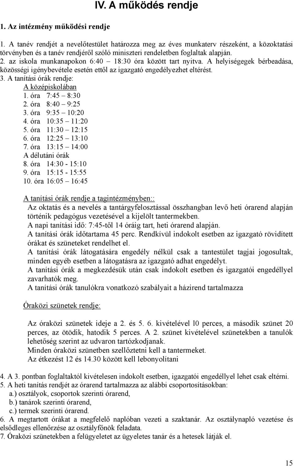 az iskola munkanapokon 6:40 18:30 óra között tart nyitva. A helyiségegek bérbeadása, közösségi igénybevétele esetén ettől az igazgató engedélyezhet eltérést. 3.