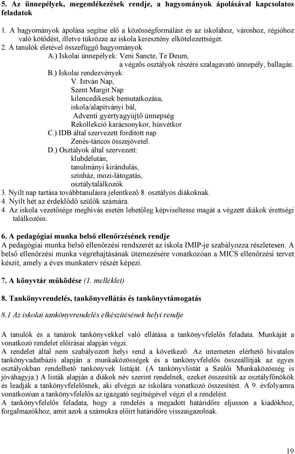 A tanulók életével összefüggő hagyományok A.) Iskolai ünnepélyek: Veni Sancte, Te Deum, a végzős osztályok részére szalagavató ünnepély, ballagás. B.) Iskolai rendezvények: V.