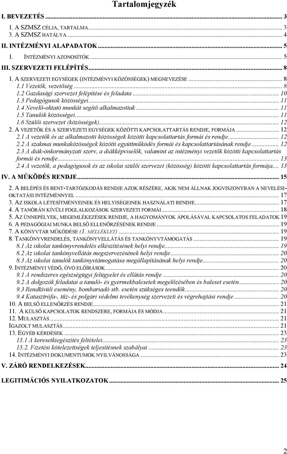 4 Nevelő-oktató munkát segítő alkalmazottak... 11 1.5 Tanulók közösségei... 11 1.6 Szülői szervezet (közösségek)... 12 2. A VEZETŐK ÉS A SZERVEZETI EGYSÉGEK KÖZÖTTI KAPCSOLATTARTÁS RENDJE, FORMÁJA.