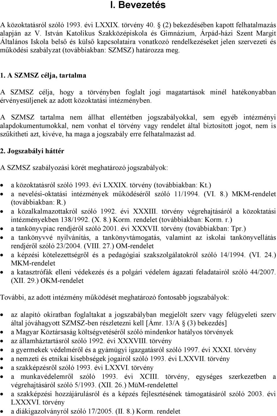 SZMSZ) határozza meg. 1. A SZMSZ célja, tartalma A SZMSZ célja, hogy a törvényben foglalt jogi magatartások minél hatékonyabban érvényesüljenek az adott közoktatási intézményben.