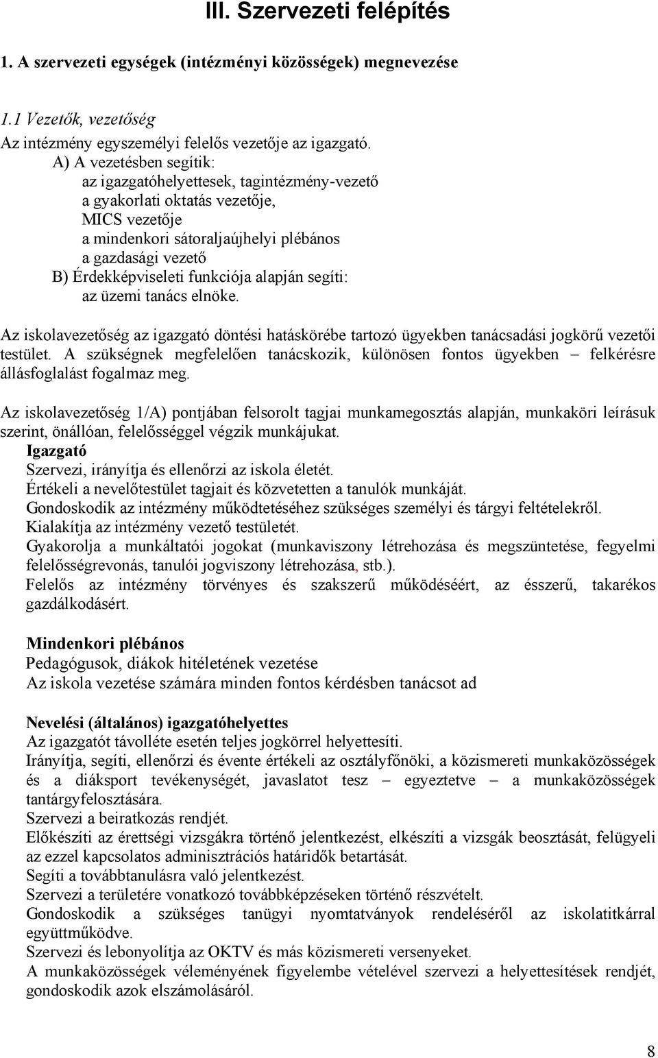 funkciója alapján segíti: az üzemi tanács elnöke. Az iskolavezetőség az igazgató döntési hatáskörébe tartozó ügyekben tanácsadási jogkörű vezetői testület.