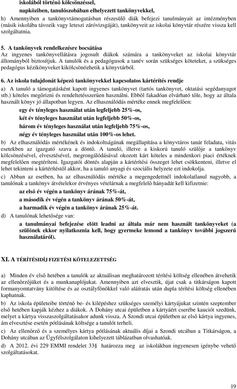 A tankönyvek rendelkezésre bocsátása Az ingyenes tankönyvellátásra jogosult diákok számára a tankönyveket az iskolai könyvtár állományból biztosítjuk.