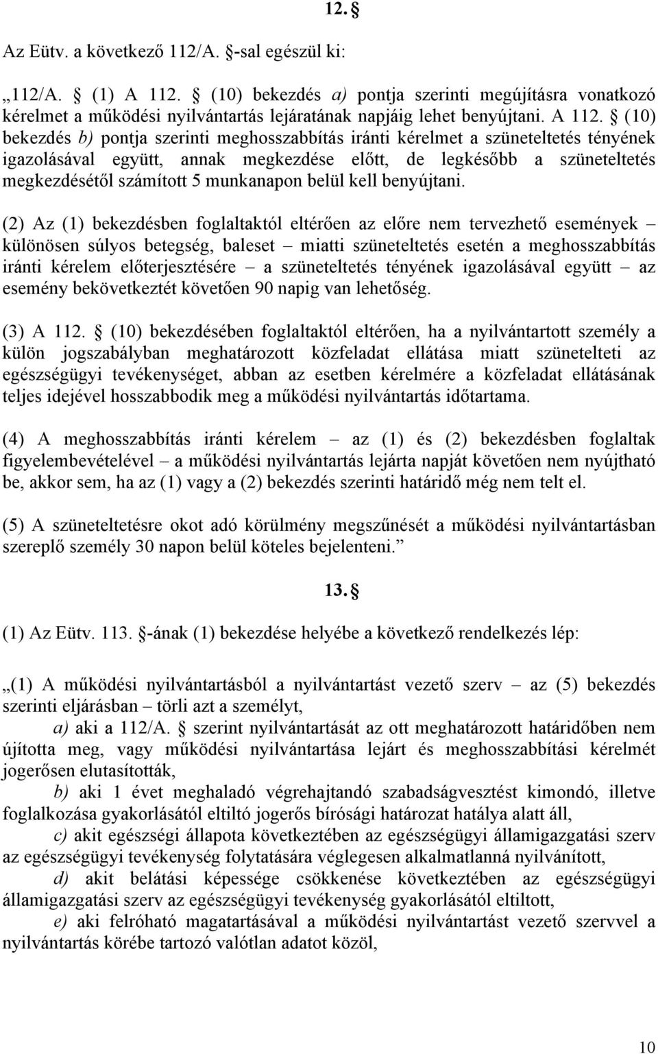 (10) bekezdés b) pontja szerinti meghosszabbítás iránti kérelmet a szüneteltetés tényének igazolásával együtt, annak megkezdése előtt, de legkésőbb a szüneteltetés megkezdésétől számított 5