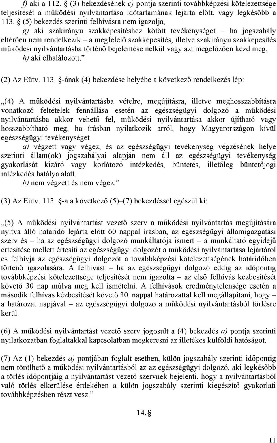 szakképesítés működési nyilvántartásba történő bejelentése nélkül vagy azt megelőzően kezd meg, h) aki elhalálozott. (2) Az Eütv. 113.