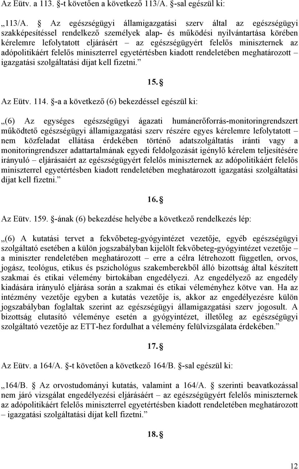 miniszternek az adópolitikáért felelős miniszterrel egyetértésben kiadott rendeletében meghatározott igazgatási szolgáltatási díjat kell fizetni. 15. Az Eütv. 114.