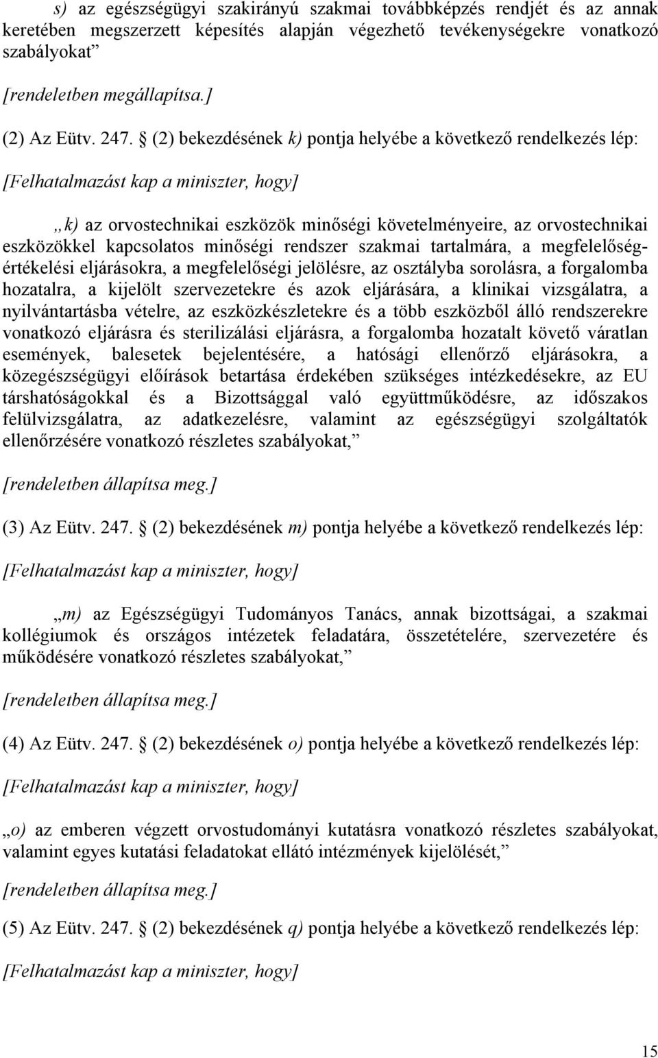 kapcsolatos minőségi rendszer szakmai tartalmára, a megfelelőségértékelési eljárásokra, a megfelelőségi jelölésre, az osztályba sorolásra, a forgalomba hozatalra, a kijelölt szervezetekre és azok