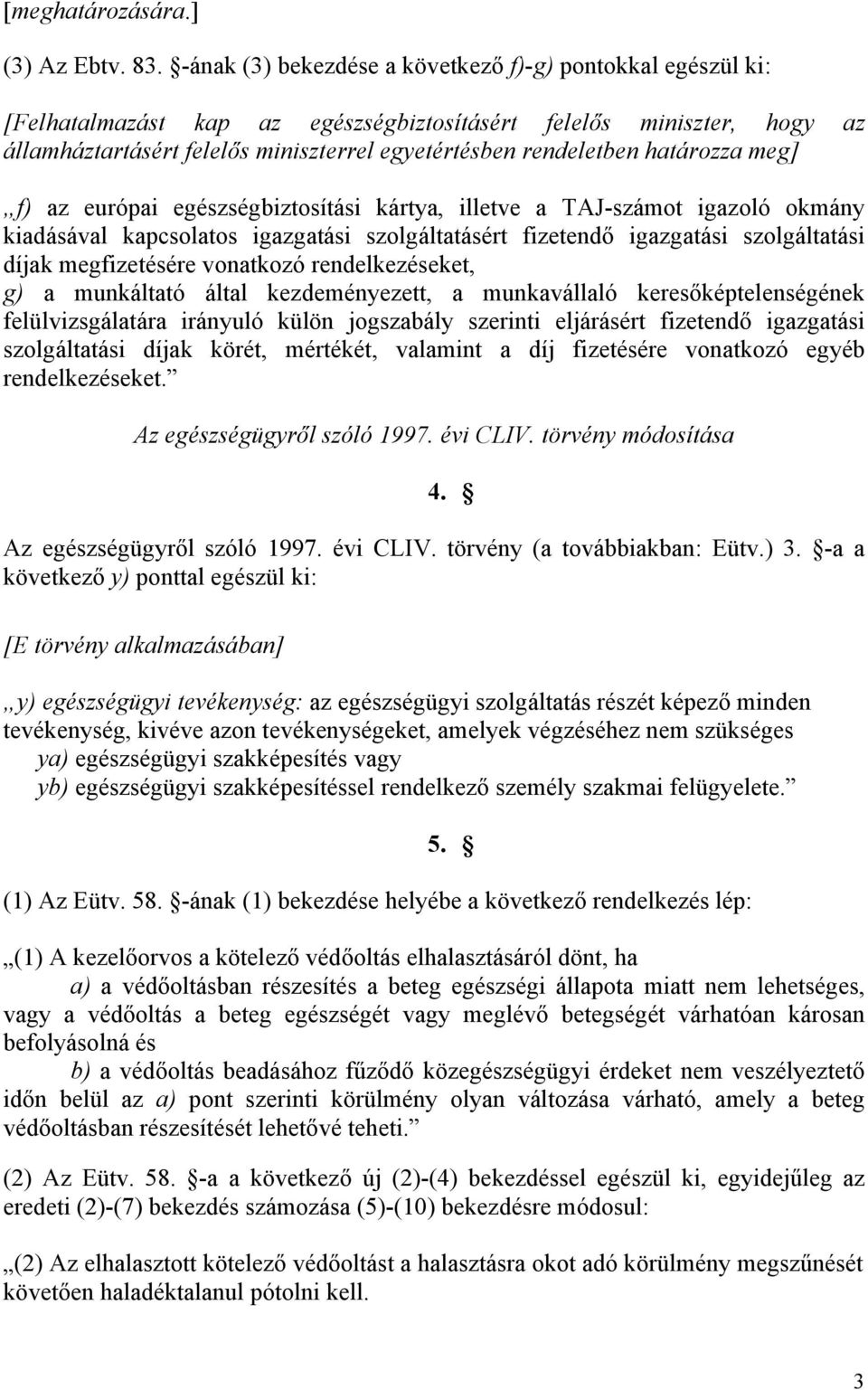 határozza meg] f) az európai egészségbiztosítási kártya, illetve a TAJ-számot igazoló okmány kiadásával kapcsolatos igazgatási szolgáltatásért fizetendő igazgatási szolgáltatási díjak megfizetésére