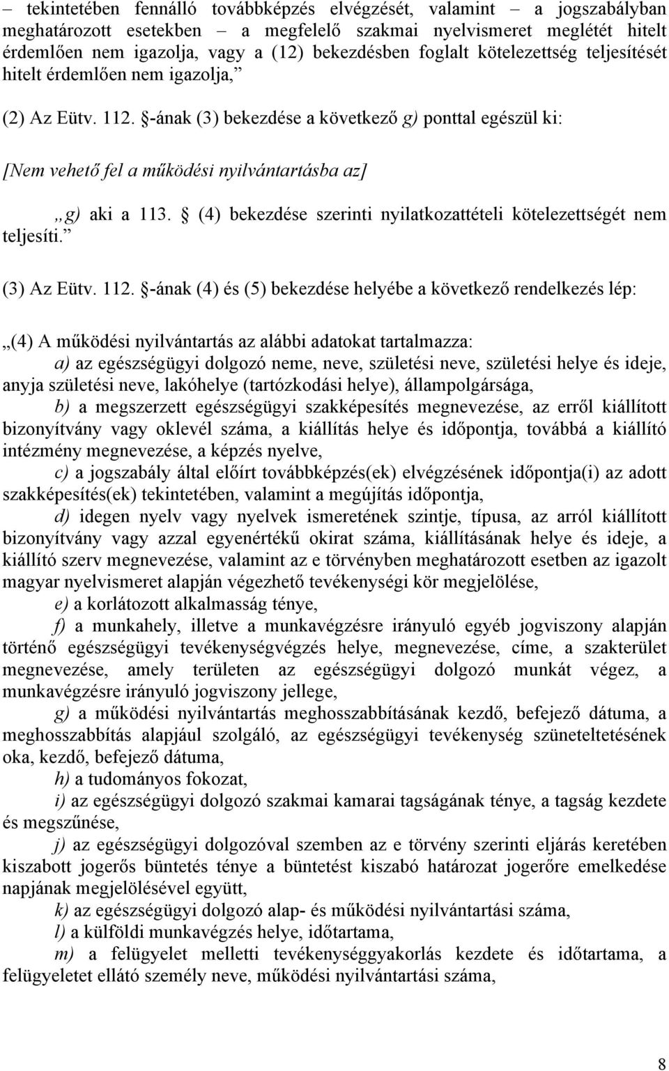 (4) bekezdése szerinti nyilatkozattételi kötelezettségét nem teljesíti. (3) Az Eütv. 112.