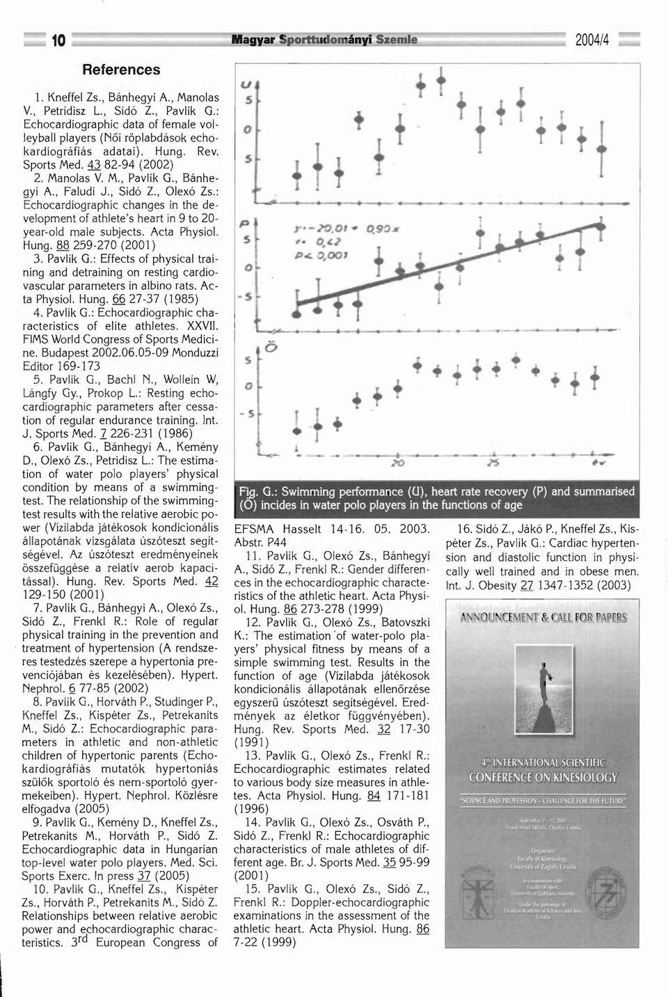 Acta Physiol. Hung. 88 259-270 (2001) 3. Pavlik G.: Effects of physical training and detraining on resting cardiovascular parameters in albino rats. Acta Physiol. Hung. 66 27-37 (1985) 4. Pavlik G.: Echocardiographic characteristics of elite athletes.