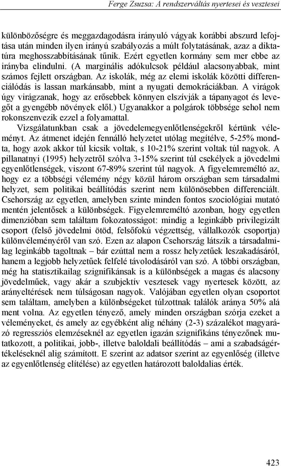 Az iskolák, még az elemi iskolák közötti differenciálódás is lassan markánsabb, mint a nyugati demokráciákban.