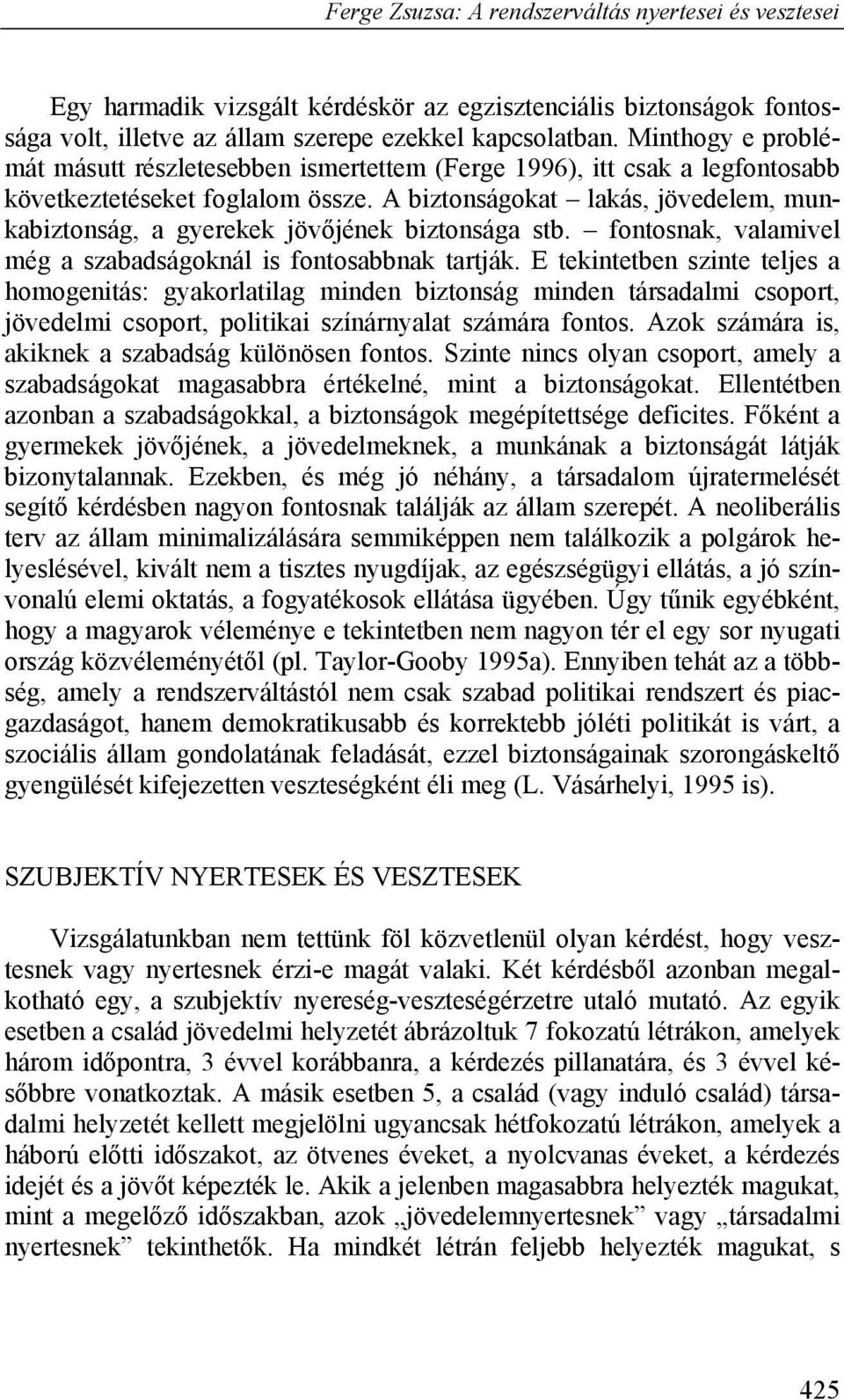 A biztonságokat lakás, jövedelem, munkabiztonság, a gyerekek jövőjének biztonsága stb. fontosnak, valamivel még a szabadságoknál is fontosabbnak tartják.