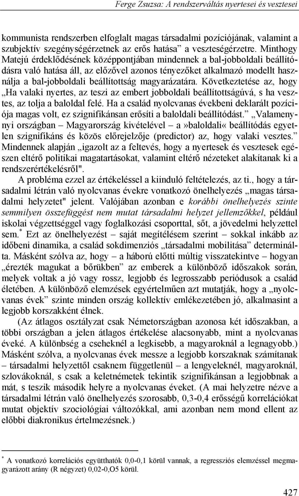 magyarázatára. Következtetése az, hogy Ha valaki nyertes, az teszi az embert jobboldali beállítottságúvá, s ha vesztes, az tolja a baloldal felé.